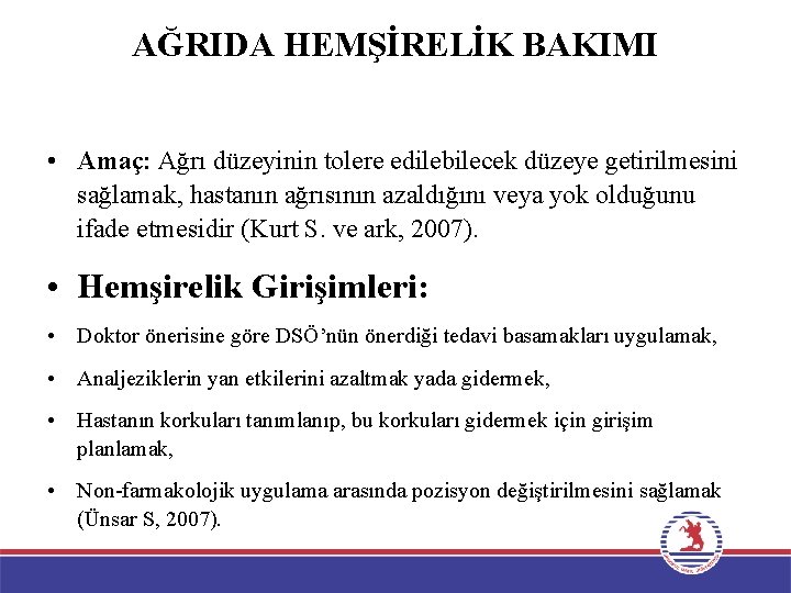 AĞRIDA HEMŞİRELİK BAKIMI • Amaç: Ağrı düzeyinin tolere edilebilecek düzeye getirilmesini sağlamak, hastanın ağrısının