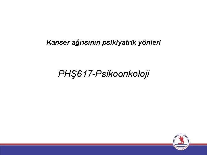 Kanser ağrısının psikiyatrik yönleri PHŞ 617 -Psikoonkoloji 