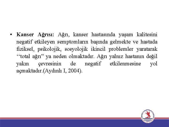  • Kanser Ağrısı: Ağrı, kanser hastasında yaşam kalitesini negatif etkileyen semptomların başında gelmekte