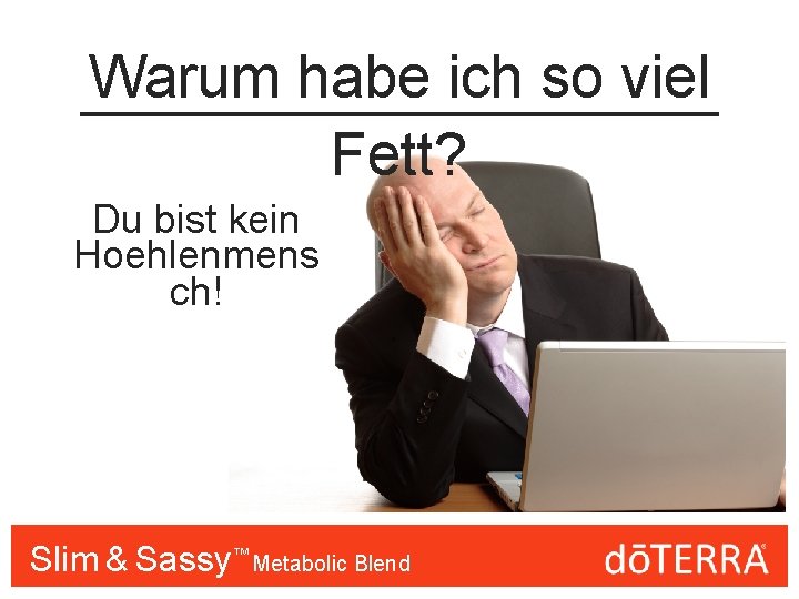 Warum habe ich so viel Fett? Du bist kein Hoehlenmens ch! Slim & Sassy™™