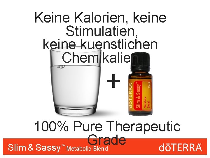 Keine Kalorien, keine Stimulatien, keine kuenstlichen Chemikalien + 100% Pure Therapeutic Grade Slim &