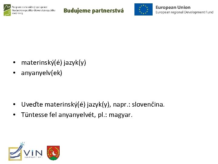  • materinský(é) jazyk(y) • anyanyelv(ek) • Uveďte materinský(é) jazyk(y), napr. : slovenčina. •