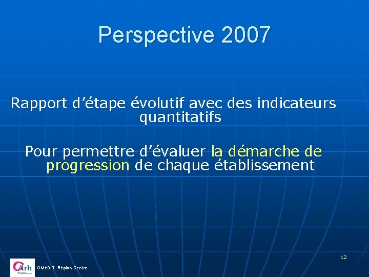 Perspective 2007 Rapport d’étape évolutif avec des indicateurs quantitatifs Pour permettre d’évaluer la démarche