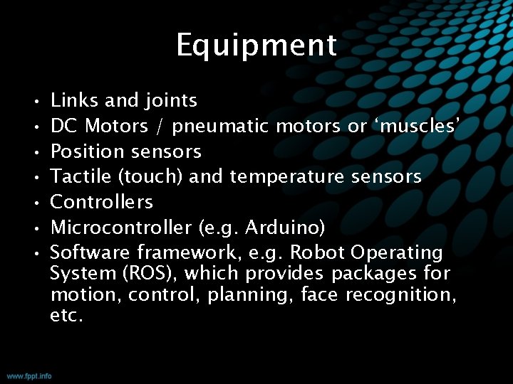 Equipment • • Links and joints DC Motors / pneumatic motors or ‘muscles’ Position