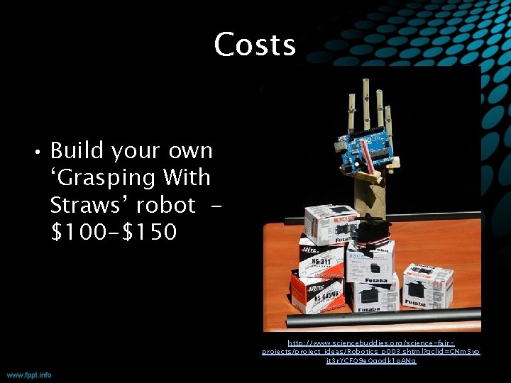 Costs • Build your own ‘Grasping With Straws’ robot $100 -$150 http: //www. sciencebuddies.
