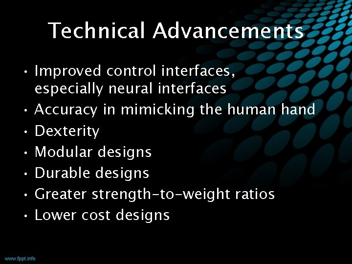 Technical Advancements • Improved control interfaces, especially neural interfaces • Accuracy in mimicking the