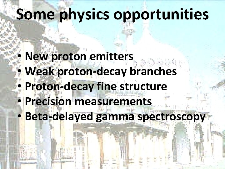Some physics opportunities • New proton emitters • Weak proton-decay branches • Proton-decay fine