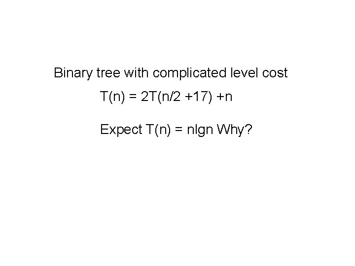 Binary tree with complicated level cost T(n) = 2 T(n/2 +17) +n Expect T(n)