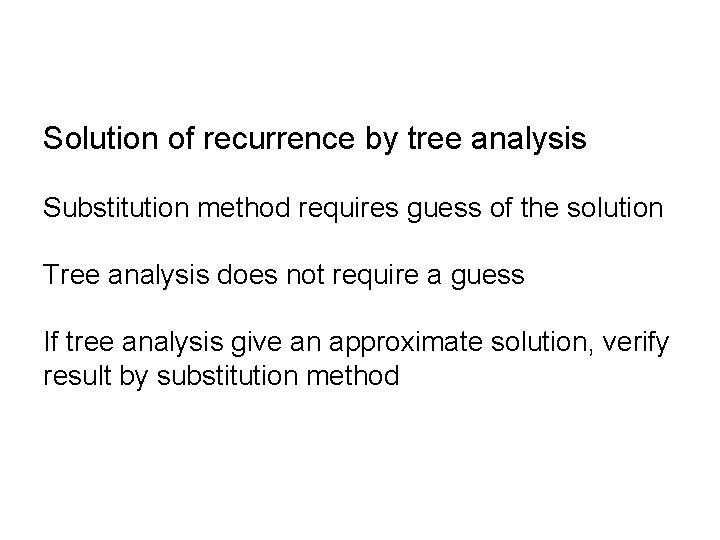 Solution of recurrence by tree analysis Substitution method requires guess of the solution Tree