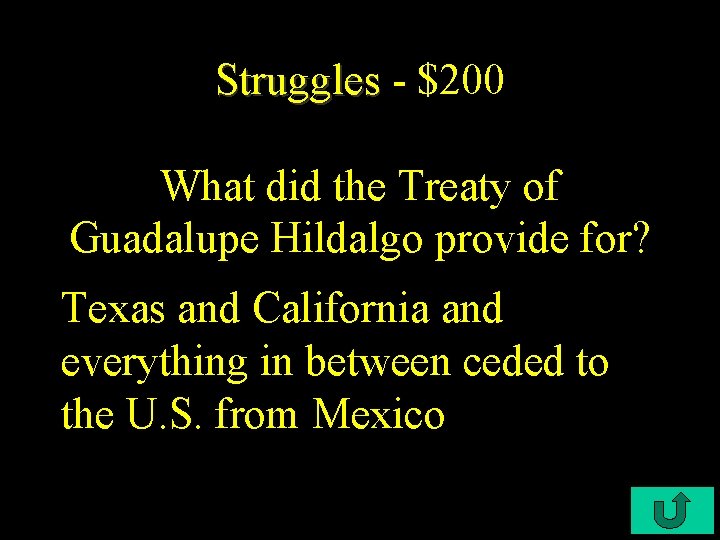 Struggles - $200 What did the Treaty of Guadalupe Hildalgo provide for? Texas and