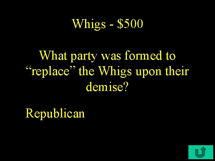 Whigs - $500 What party was formed to “replace” the Whigs upon their demise?