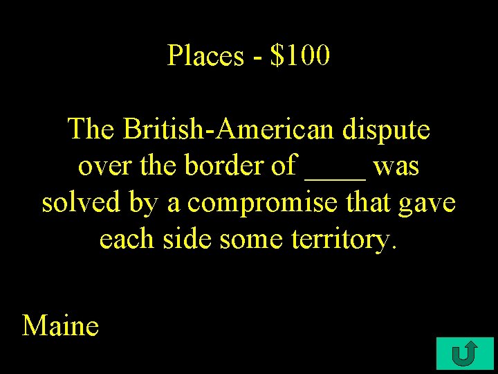 Places - $100 The British-American dispute over the border of ____ was solved by