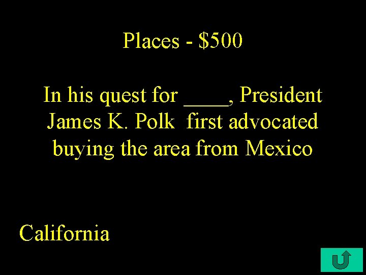 Places - $500 In his quest for ____, President James K. Polk first advocated