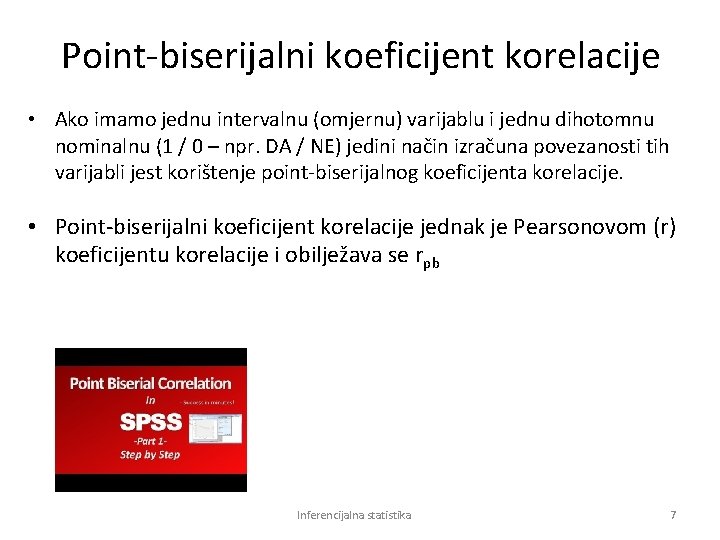 Point-biserijalni koeficijent korelacije • Ako imamo jednu intervalnu (omjernu) varijablu i jednu dihotomnu nominalnu