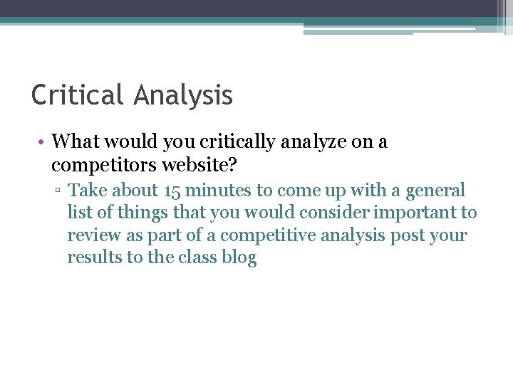 Critical Analysis • What would you critically analyze on a competitors website? ▫ Take