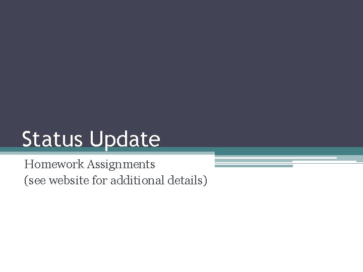 Status Update Homework Assignments (see website for additional details) 
