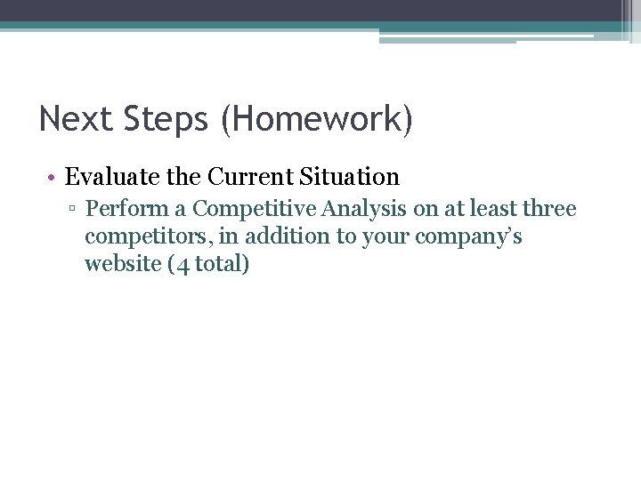 Next Steps (Homework) • Evaluate the Current Situation ▫ Perform a Competitive Analysis on