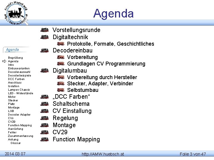 Agenda Vorstellungsrunde Digitaltechnik Protokolle, Formate, Geschichtliches Decodereinbau Begrüßung Agenda Intro Einbauvarianten Decoderauswahl Decoderbeispiele DCC