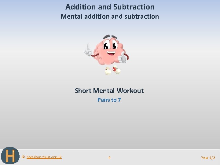 Addition and Subtraction Mental addition and subtraction Short Mental Workout Pairs to 7 ©