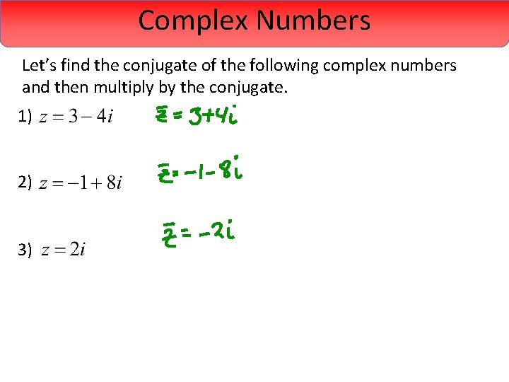 Complex Numbers Let’s find the conjugate of the following complex numbers and then multiply