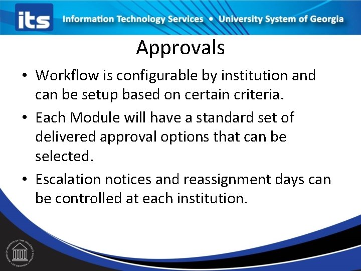Approvals • Workflow is configurable by institution and can be setup based on certain Approvals • Workflow is configurable by institution and can be setup based on certain