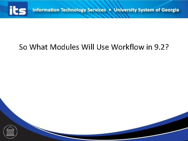 So What Modules Will Use Workflow in 9. 2? So What Modules Will Use Workflow in 9. 2?
