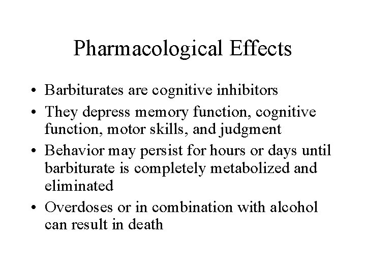 Pharmacological Effects • Barbiturates are cognitive inhibitors • They depress memory function, cognitive function,