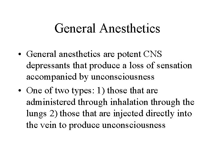 General Anesthetics • General anesthetics are potent CNS depressants that produce a loss of