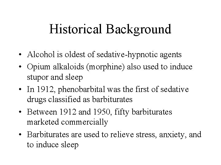 Historical Background • Alcohol is oldest of sedative-hypnotic agents • Opium alkaloids (morphine) also