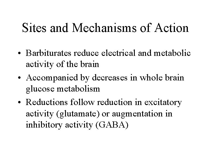 Sites and Mechanisms of Action • Barbiturates reduce electrical and metabolic activity of the