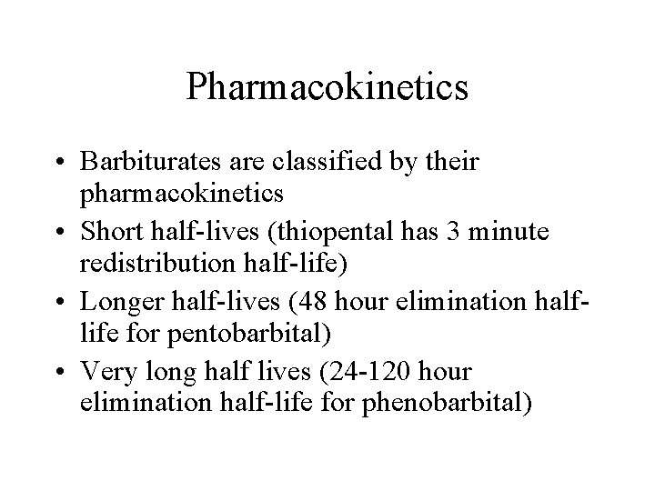 Pharmacokinetics • Barbiturates are classified by their pharmacokinetics • Short half-lives (thiopental has 3