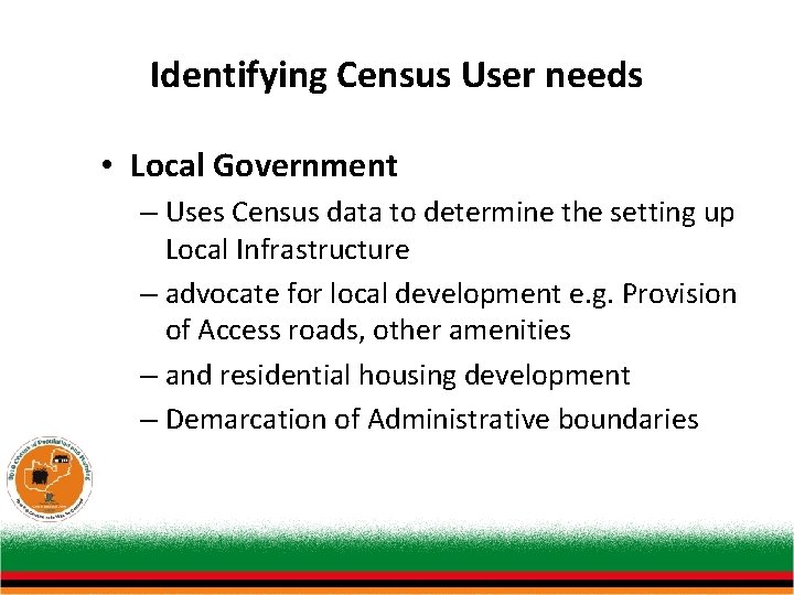 Identifying Census User needs • Local Government – Uses Census data to determine the