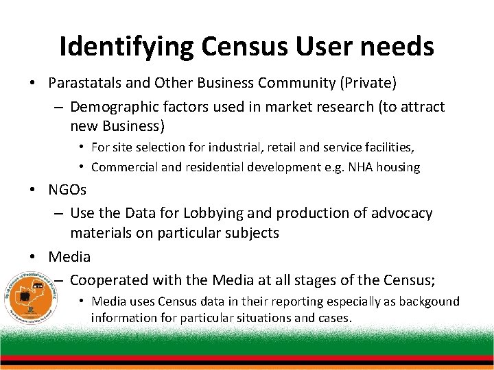 Identifying Census User needs • Parastatals and Other Business Community (Private) – Demographic factors