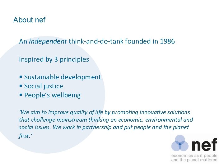About nef An independent think-and-do-tank founded in 1986 Inspired by 3 principles § Sustainable