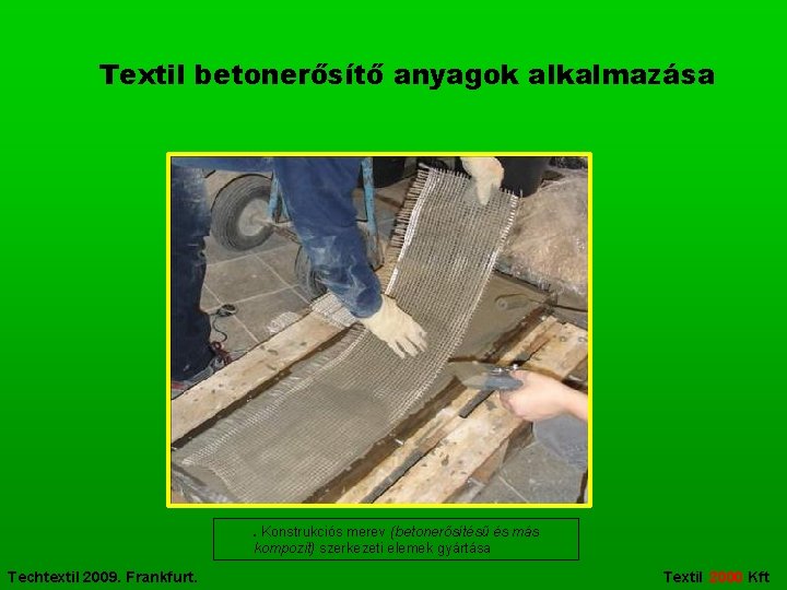 Textil betonerősítő anyagok alkalmazása . Konstrukciós merev (betonerősítésű és más kompozit) szerkezeti elemek gyártása