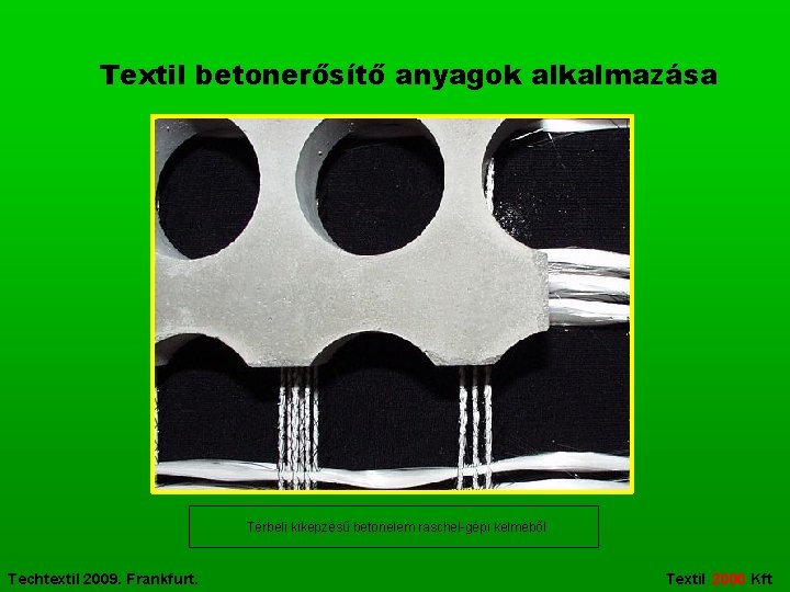 Textil betonerősítő anyagok alkalmazása Térbeli kiképzésű betonelem raschel-gépi kelméből Techtextil 2009. Frankfurt. Textil 2000