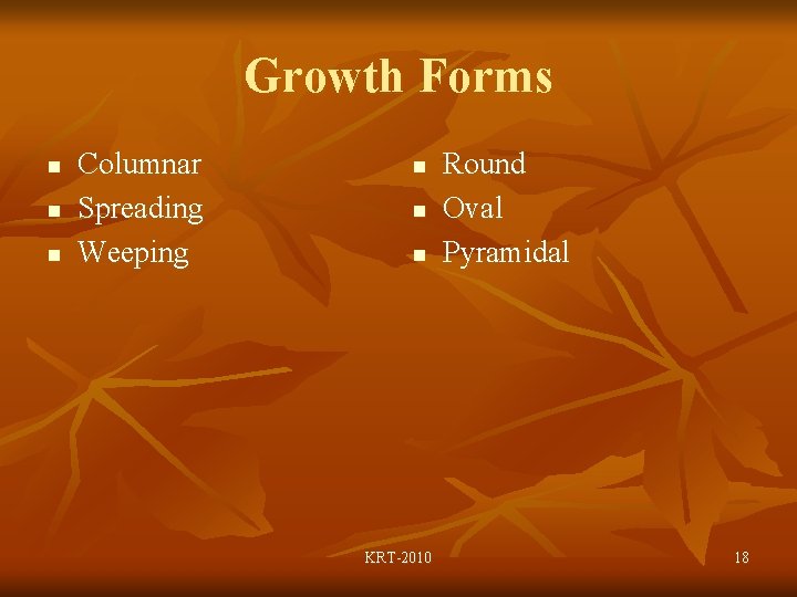 Growth Forms n n n Columnar Spreading Weeping n n n KRT-2010 Round Oval