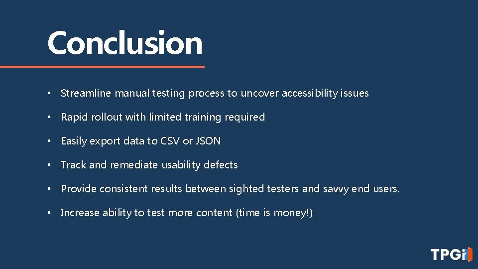 Conclusion • Streamline manual testing process to uncover accessibility issues • Rapid rollout with