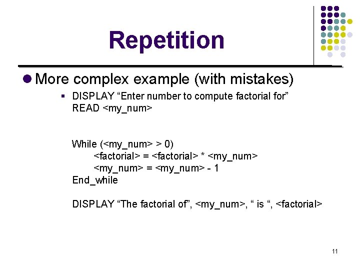 Repetition l More complex example (with mistakes) § DISPLAY “Enter number to compute factorial