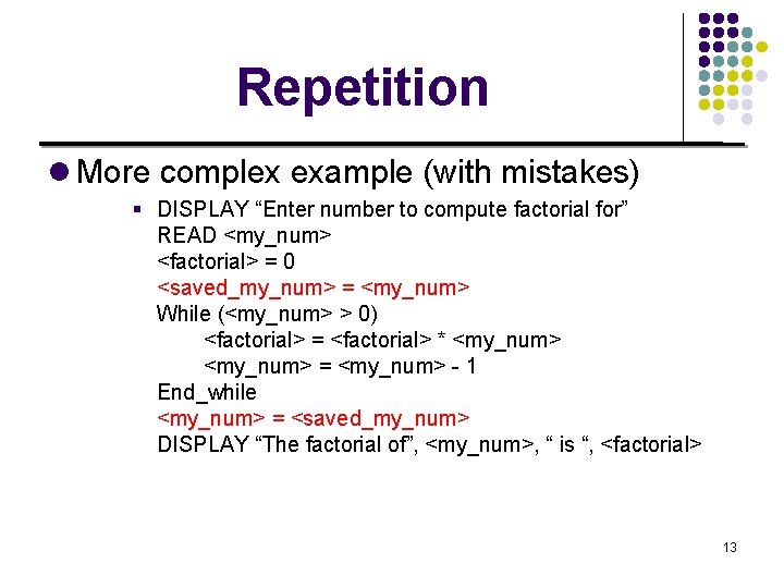 Repetition l More complex example (with mistakes) § DISPLAY “Enter number to compute factorial