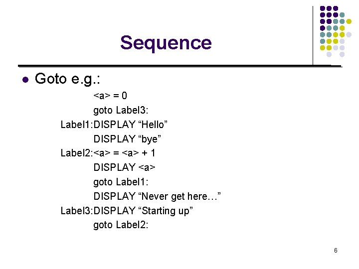 Sequence l Goto e. g. : <a> = 0 goto Label 3: Label 1: