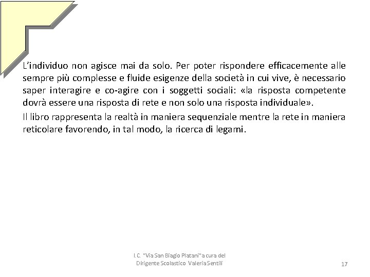 L’individuo non agisce mai da solo. Per poter rispondere efficacemente alle sempre più complesse