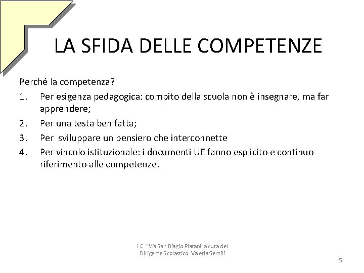 LA SFIDA DELLE COMPETENZE Perché la competenza? 1. Per esigenza pedagogica: compito della scuola