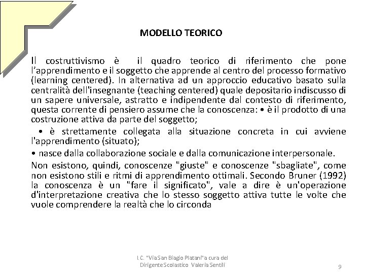 MODELLO TEORICO Il costruttivismo è il quadro teorico di riferimento che pone l’apprendimento e