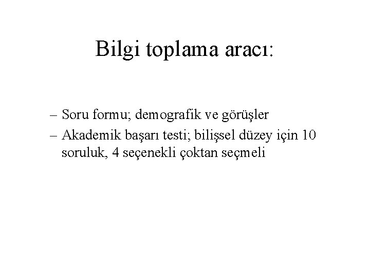 Bilgi toplama aracı: – Soru formu; demografik ve görüşler – Akademik başarı testi; bilişsel