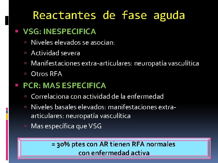 Reactantes de fase aguda VSG: INESPECIFICA Niveles elevados se asocian: Actividad severa Manifestaciones extra-articulares: