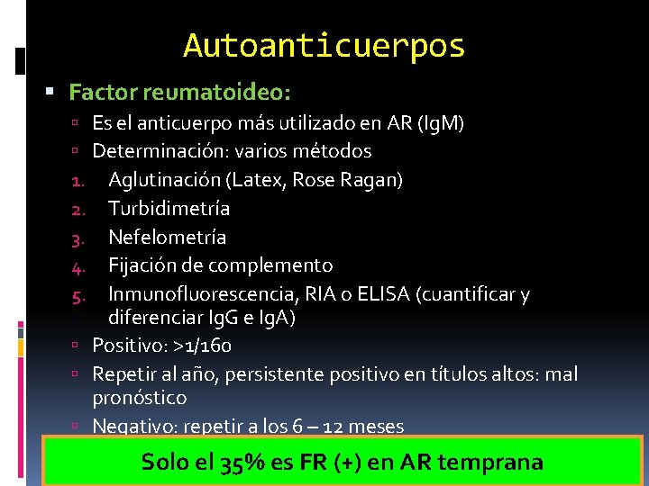 Autoanticuerpos Factor reumatoideo: Es el anticuerpo más utilizado en AR (Ig. M) Determinación: varios