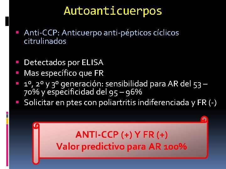 Autoanticuerpos Anti-CCP: Anticuerpo anti-pépticos cíclicos citrulinados Detectados por ELISA Mas específico que FR 1º,