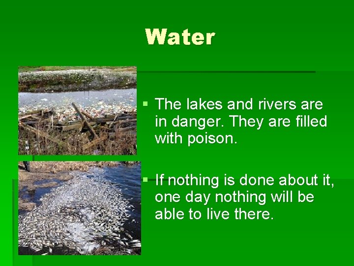 Water § The lakes and rivers are in danger. They are filled with poison.