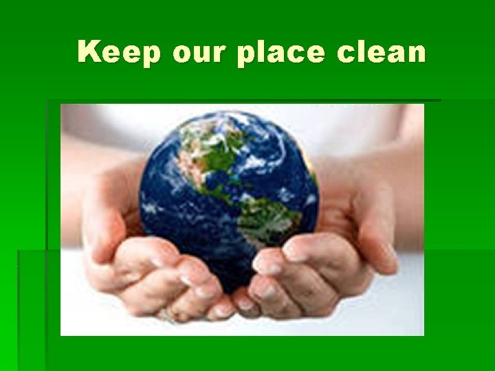 Keep our place clean 